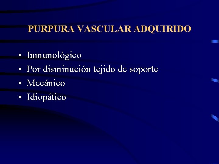 PURPURA VASCULAR ADQUIRIDO • • Inmunológico Por disminución tejido de soporte Mecánico Idiopático 