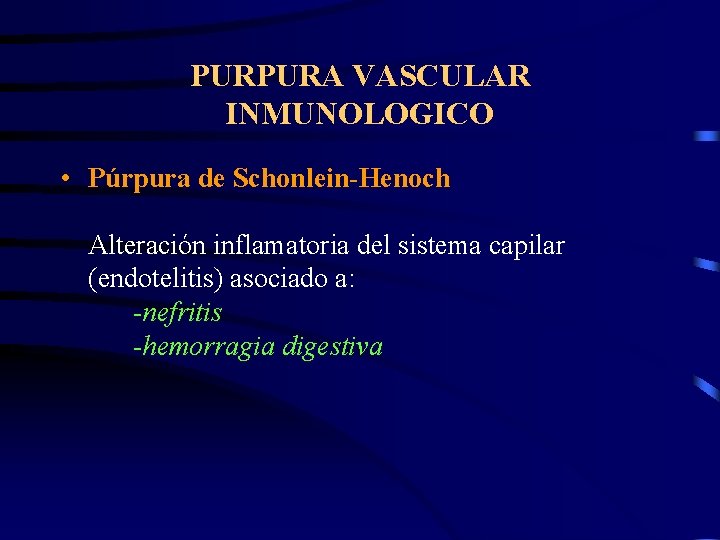 PURPURA VASCULAR INMUNOLOGICO • Púrpura de Schonlein-Henoch Alteración inflamatoria del sistema capilar (endotelitis) asociado