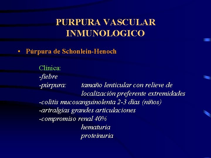 PURPURA VASCULAR INMUNOLOGICO • Púrpura de Schonlein-Henoch Clínica: -fiebre -púrpura: tamaño lenticular con relieve