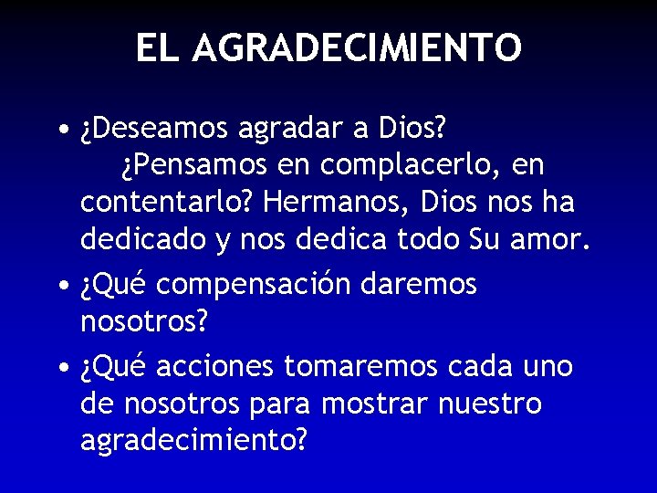 EL AGRADECIMIENTO • ¿Deseamos agradar a Dios? ¿Pensamos en complacerlo, en contentarlo? Hermanos, Dios