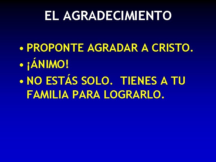 EL AGRADECIMIENTO • PROPONTE AGRADAR A CRISTO. • ¡ÁNIMO! • NO ESTÁS SOLO. TIENES