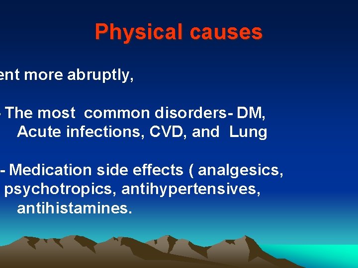 Physical causes ent more abruptly, - The most common disorders- DM, Acute infections, CVD,