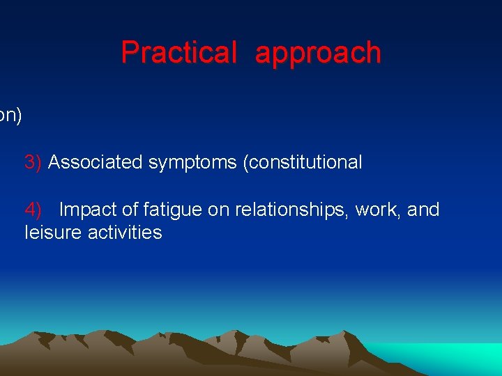 Practical approach on) 3) Associated symptoms (constitutional 4) Impact of fatigue on relationships, work,