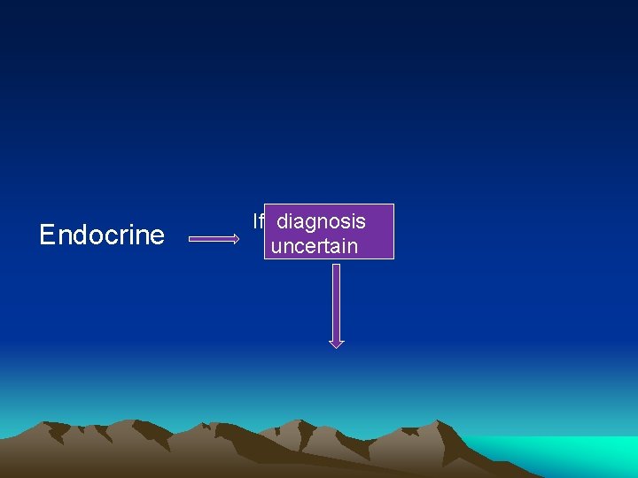 Endocrine If diagnosis uncertain 