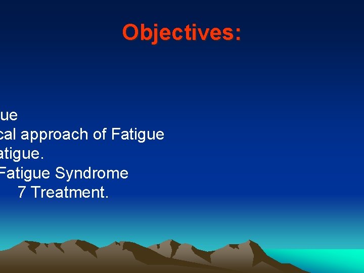 Objectives: gue cal approach of Fatigue Syndrome 7 Treatment. 