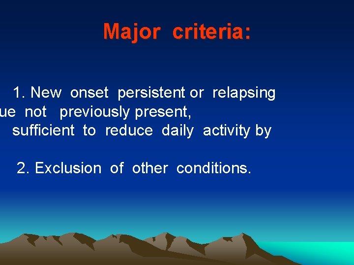 Major criteria: 1. New onset persistent or relapsing ue not previously present, sufficient to