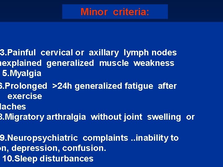 Minor criteria: 3. Painful cervical or axillary lymph nodes nexplained generalized muscle weakness 5.