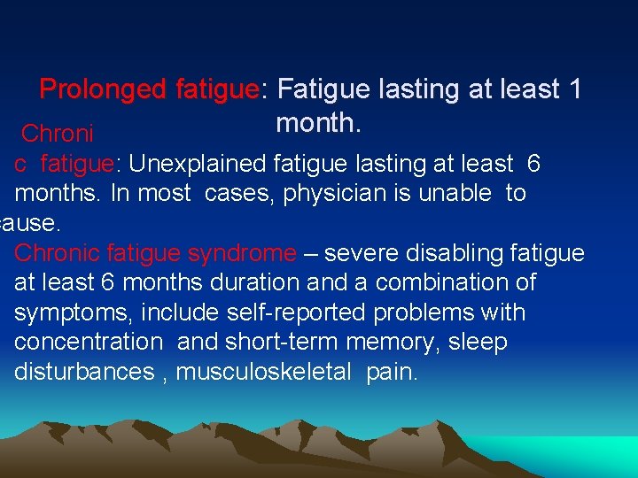 Prolonged fatigue: Fatigue lasting at least 1 month. Chroni c fatigue: Unexplained fatigue lasting
