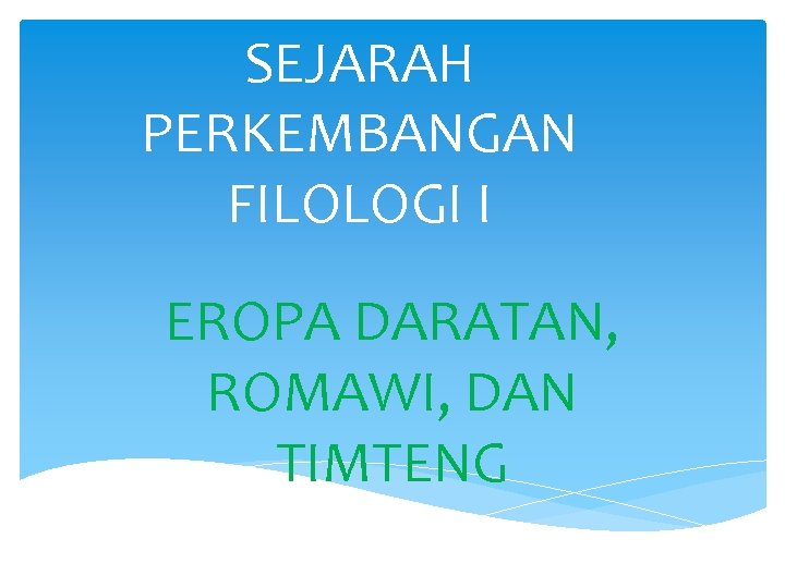 SEJARAH PERKEMBANGAN FILOLOGI I EROPA DARATAN, ROMAWI, DAN TIMTENG 