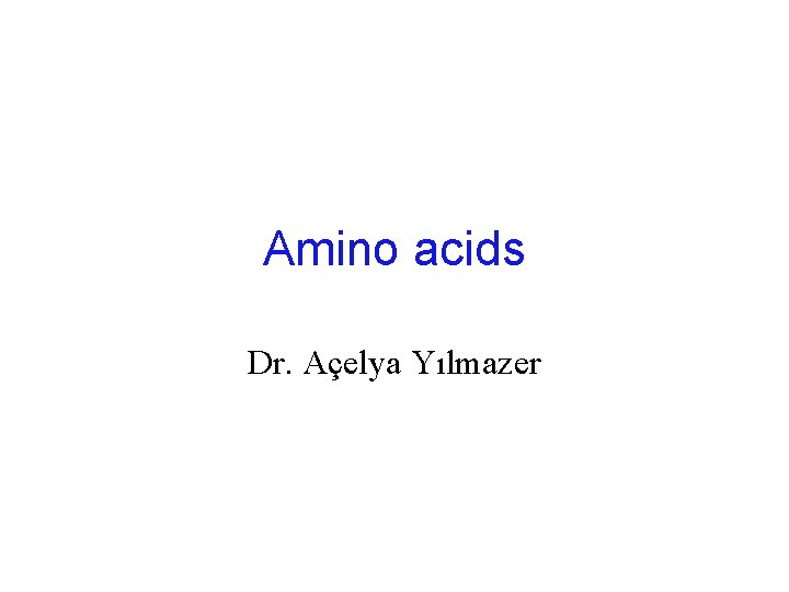 Amino acids Dr. Açelya Yılmazer 