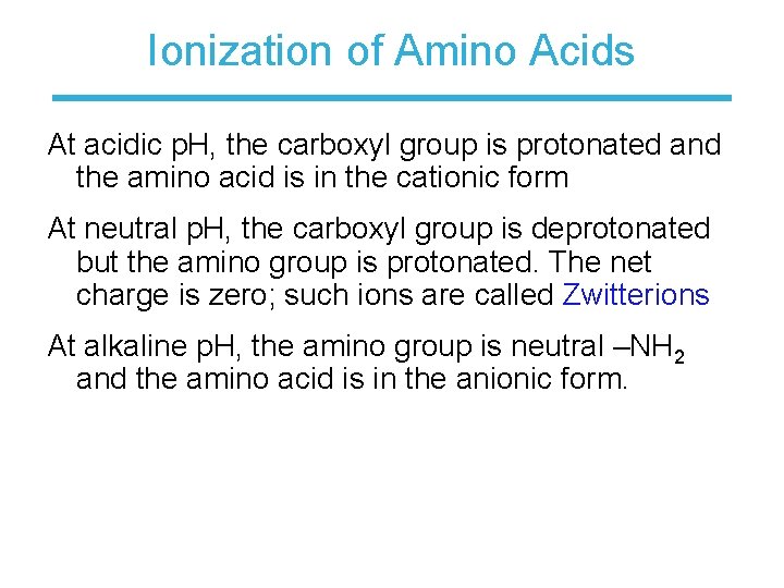 Ionization of Amino Acids At acidic p. H, the carboxyl group is protonated and