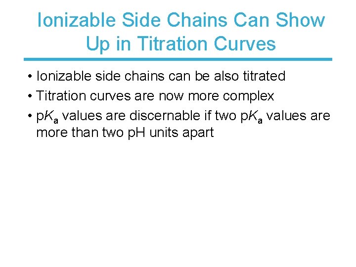 Ionizable Side Chains Can Show Up in Titration Curves • Ionizable side chains can