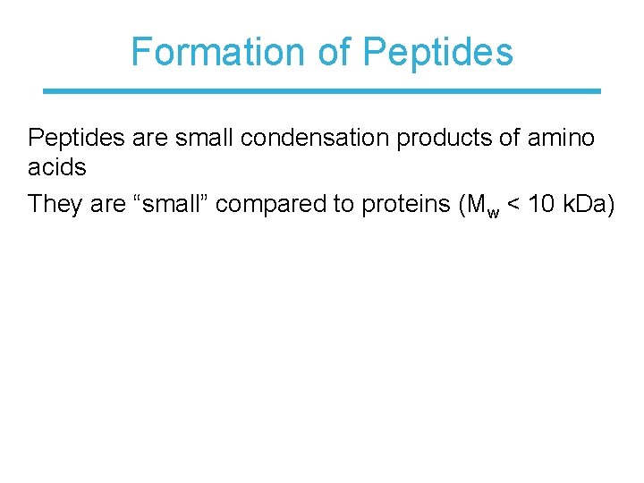 Formation of Peptides are small condensation products of amino acids They are “small” compared