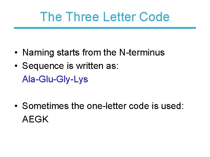 The Three Letter Code • Naming starts from the N-terminus • Sequence is written