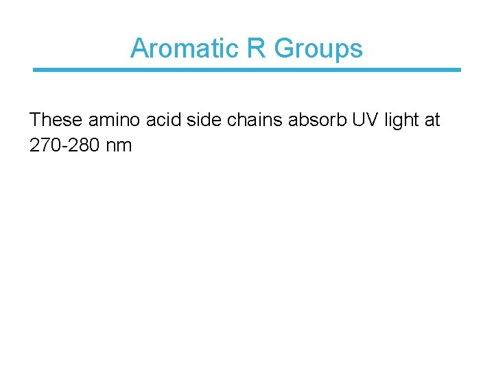 Aromatic R Groups These amino acid side chains absorb UV light at 270 -280