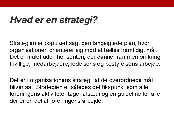 Hvad er en strategi? Strategien er populært sagt den langsigtede plan, hvor organisationen orienterer