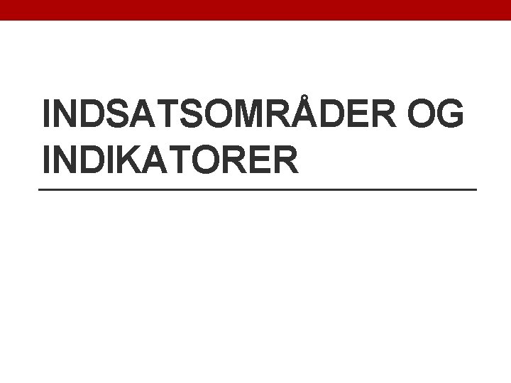 INDSATSOMRÅDER OG INDIKATORER 