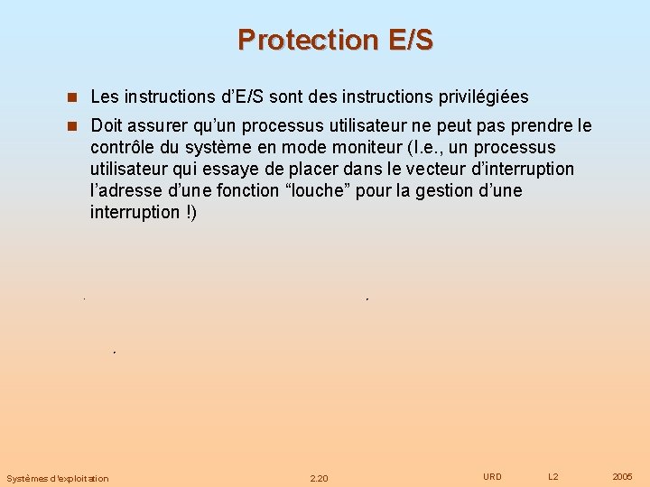 Protection E/S n Les instructions d’E/S sont des instructions privilégiées n Doit assurer qu’un