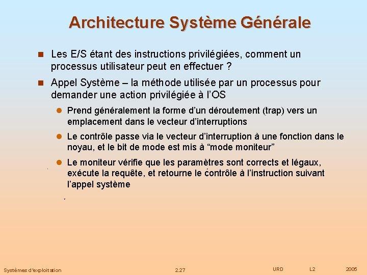 Architecture Système Générale n Les E/S étant des instructions privilégiées, comment un processus utilisateur