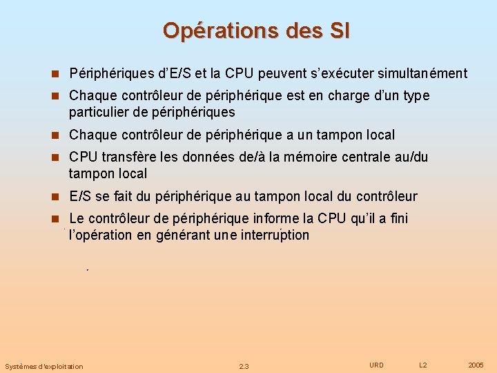Opérations des SI n Périphériques d’E/S et la CPU peuvent s’exécuter simultanément n Chaque