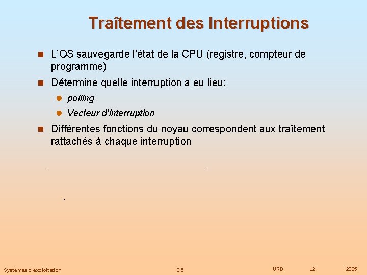 Traîtement des Interruptions n L’OS sauvegarde l’état de la CPU (registre, compteur de programme)