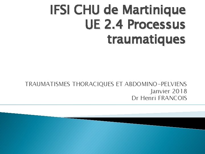 IFSI CHU de Martinique UE 2. 4 Processus traumatiques TRAUMATISMES THORACIQUES ET ABDOMINO-PELVIENS Janvier