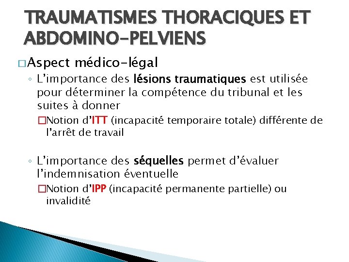 TRAUMATISMES THORACIQUES ET ABDOMINO-PELVIENS � Aspect médico-légal ◦ L’importance des lésions traumatiques est utilisée