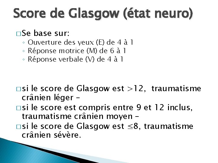 Score de Glasgow (état neuro) � Se base sur: ◦ Ouverture des yeux (E)