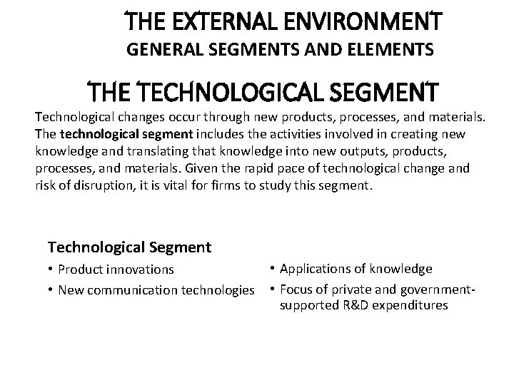 THE EXTERNAL ENVIRONMENT GENERAL SEGMENTS AND ELEMENTS THE TECHNOLOGICAL SEGMENT Technological changes occur through