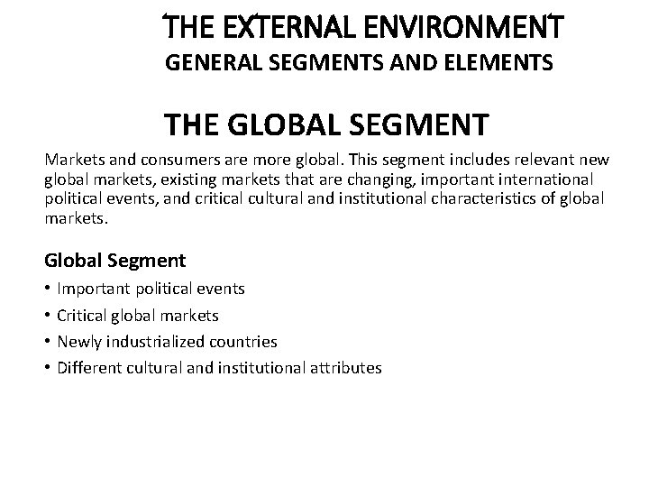 THE EXTERNAL ENVIRONMENT GENERAL SEGMENTS AND ELEMENTS THE GLOBAL SEGMENT Markets and consumers are