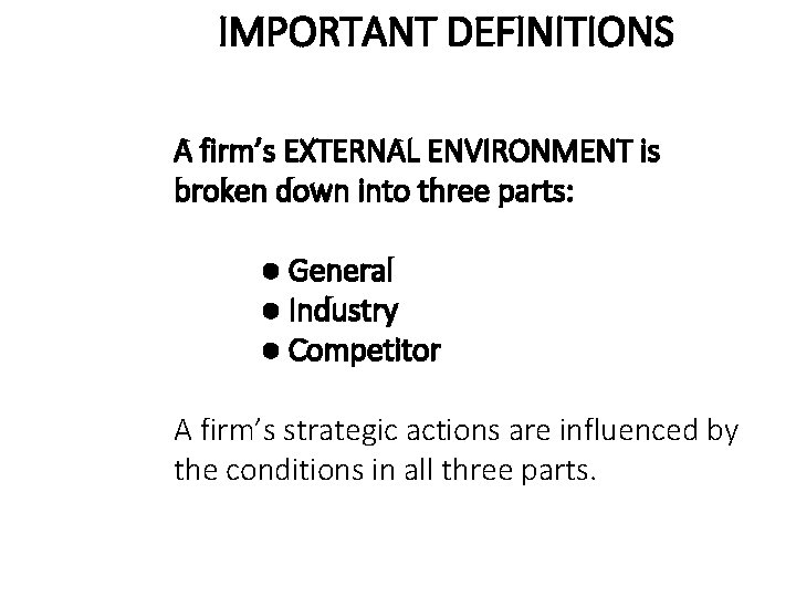 IMPORTANT DEFINITIONS A firm’s EXTERNAL ENVIRONMENT is broken down into three parts: ● General