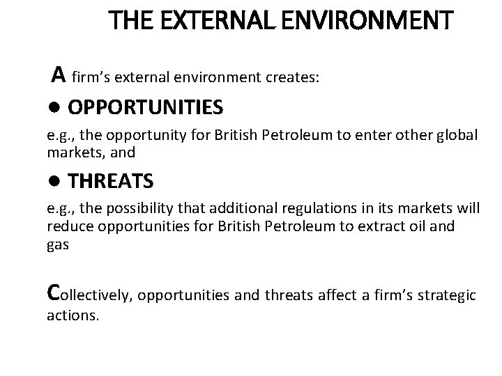 THE EXTERNAL ENVIRONMENT A firm’s external environment creates: ● OPPORTUNITIES e. g. , the