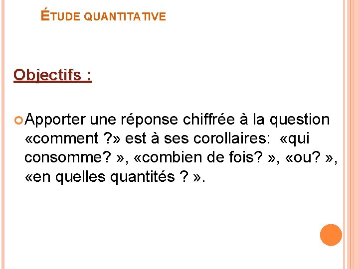 ÉTUDE QUANTITATIVE Objectifs : Apporter une réponse chiffrée à la question «comment ? »