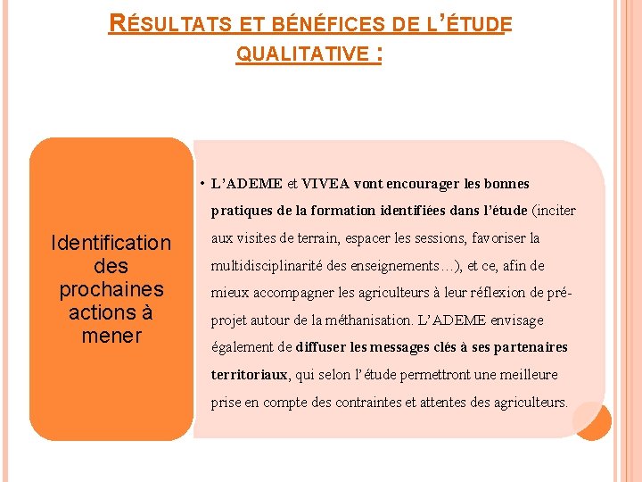 RÉSULTATS ET BÉNÉFICES DE L’ÉTUDE QUALITATIVE : • L’ADEME et VIVEA vont encourager les