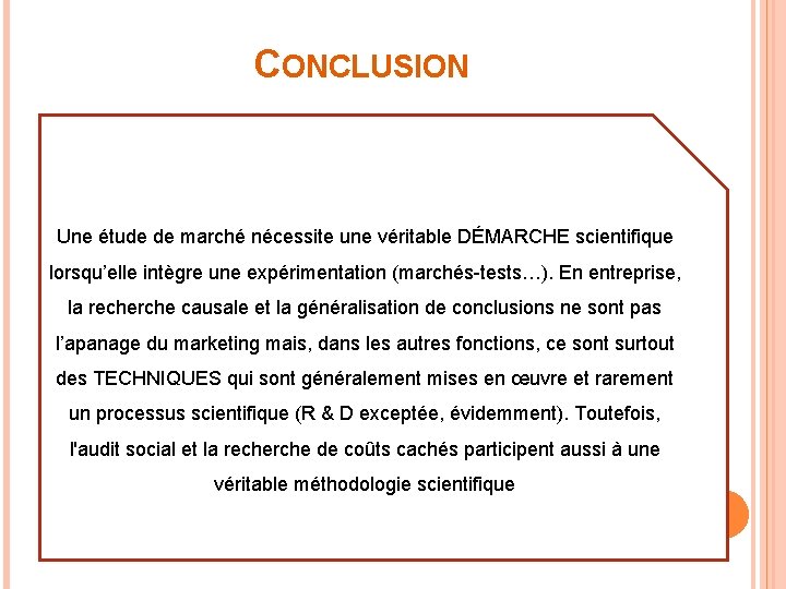 CONCLUSION Une étude de marché nécessite une véritable DÉMARCHE scientifique lorsqu’elle intègre une expérimentation