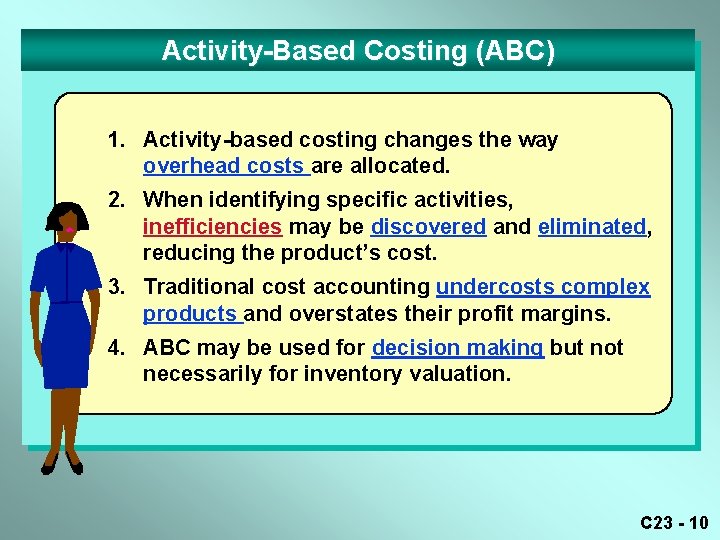 Activity-Based Costing (ABC) 1. Activity-based costing changes the way overhead costs are allocated. 2. Activity-Based Costing (ABC) 1. Activity-based costing changes the way overhead costs are allocated. 2.
