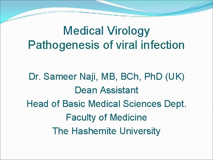 Medical Virology Pathogenesis of viral infection Dr. Sameer Naji, MB, BCh, Ph. D (UK)