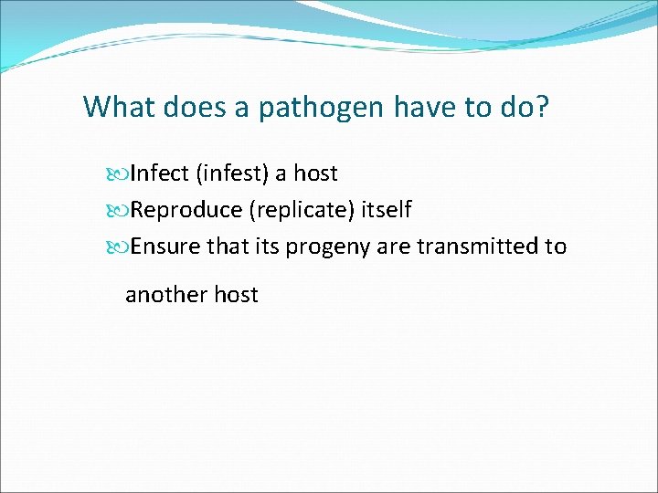What does a pathogen have to do? Infect (infest) a host Reproduce (replicate) itself