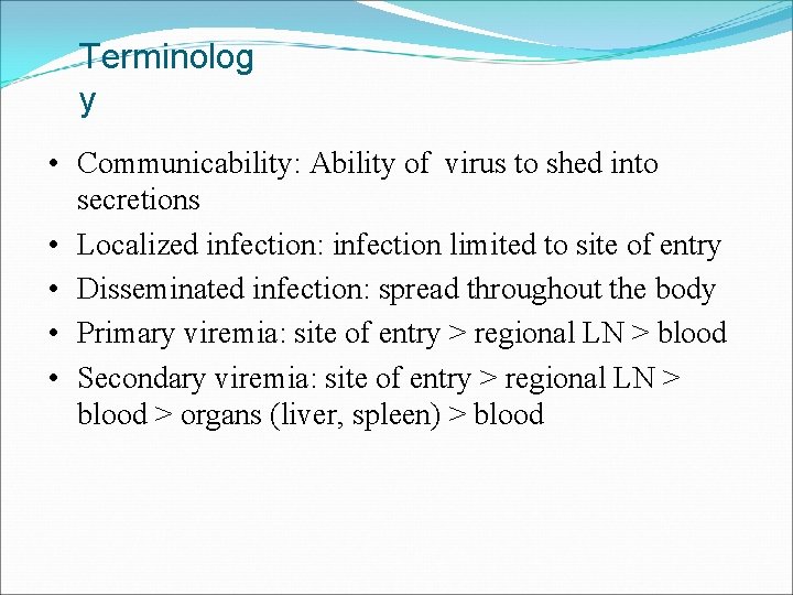 Terminolog y • Communicability: Ability of virus to shed into secretions • Localized infection: