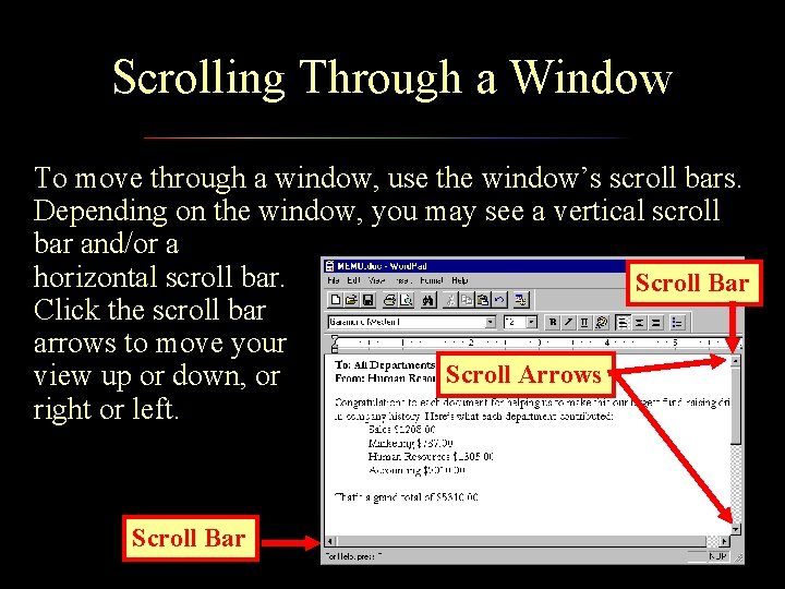 Scrolling Through a Window To move through a window, use the window’s scroll bars.