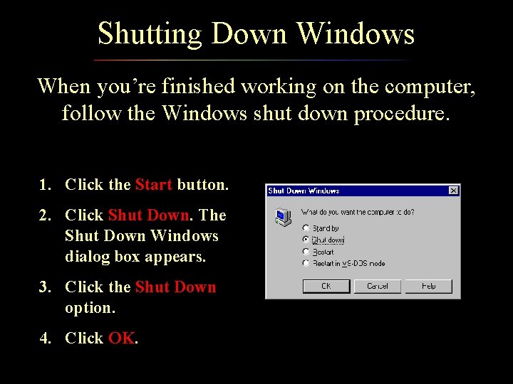 Shutting Down Windows When you’re finished working on the computer, follow the Windows shut