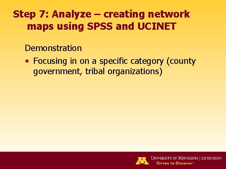 Step 7: Analyze – creating network maps using SPSS and UCINET Demonstration • Focusing