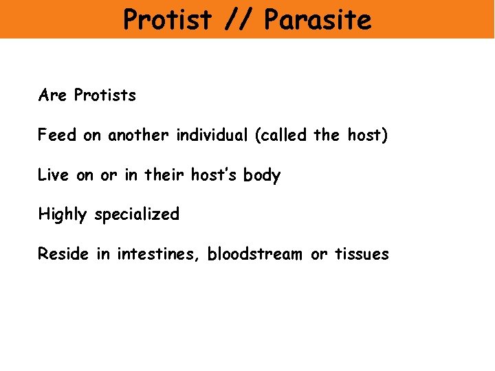 Protist // Parasite Are Protists Feed on another individual (called the host) Live on