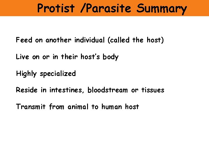 Protist /Parasite Summary Feed on another individual (called the host) Live on or in