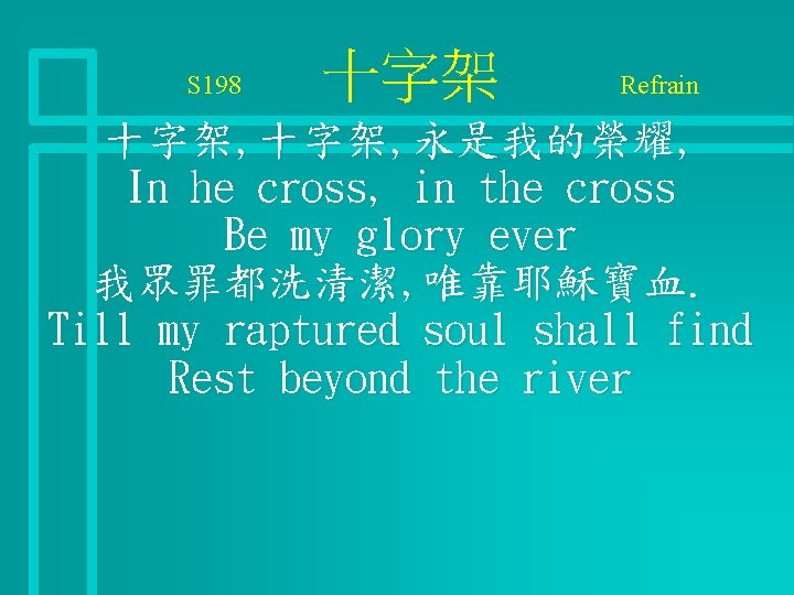 S 198 十字架 Refrain 十字架, 永是我的榮耀, In he cross, in the cross Be my
