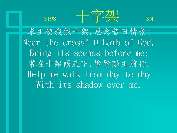 S 198 十字架 3/4 求主使我依十架, 思念昔日情景; Near the cross! O Lamb of God, Bring