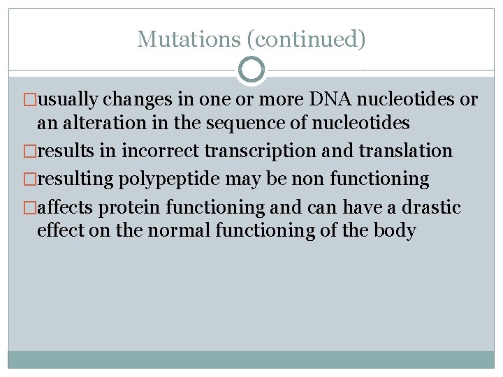 Mutations (continued) �usually changes in one or more DNA nucleotides or an alteration in