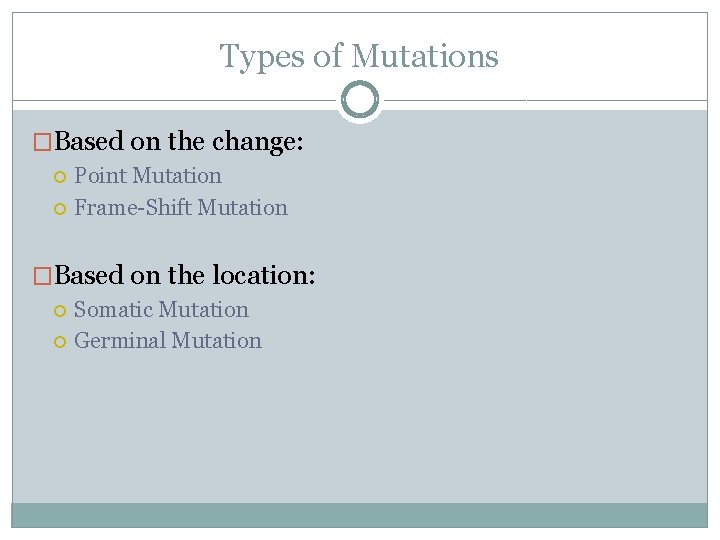 Types of Mutations �Based on the change: Point Mutation Frame-Shift Mutation �Based on the