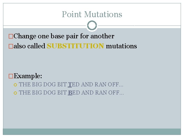Point Mutations �Change one base pair for another �also called SUBSTITUTION mutations �Example: THE