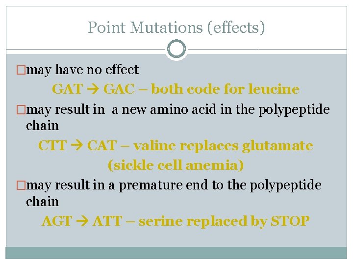 Point Mutations (effects) �may have no effect GAT GAC – both code for leucine